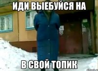 иди выебуйся на в свой топик