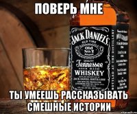 поверь мне ты умеешь рассказывать смешные истории