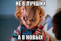 не в лучших а в новых