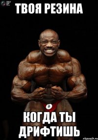 твоя резина когда ты дрифтишь