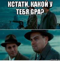 кстати, какой у тебя gpa? 