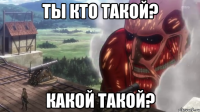 ты кто такой? какой такой?