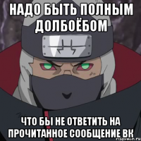 надо быть полным долбоёбом что бы не ответить на прочитанное сообщение вк