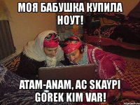 моя бабушка купила ноут! atam-anam, ac skaypi gorek kim var!