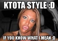 ktota style :d if you know what i mean :d