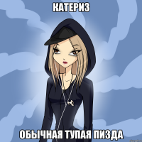 катериз обычная тупая пизда
