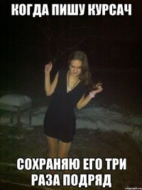 когда пишу курсач сохраняю его три раза подряд