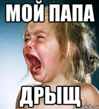 мой папа дрыщ