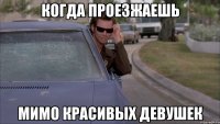 когда проезжаешь мимо красивых девушек