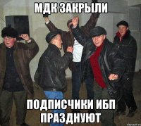 мдк закрыли подписчики ибп празднуют