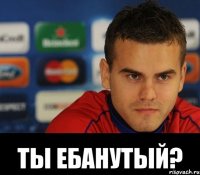  ты ебанутый?