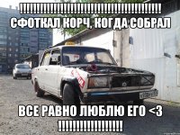 !!! сфоткал корч, когда собрал все равно люблю его <3 !!!