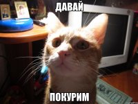 давай покурим