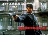 Димон, а так будешь пить? Сделай верный выбор