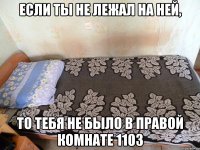 если ты не лежал на ней, то тебя не было в правой комнате 1103