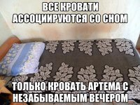 все кровати ассоциируются со сном только кровать артема с незабываемым вечером