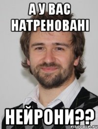 а у вас натреновані нейрони??