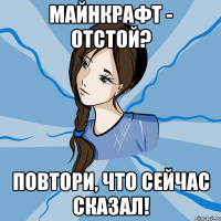майнкрафт - отстой? повтори, что сейчас сказал!
