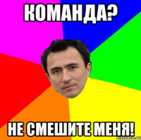 команда? не смешите меня!