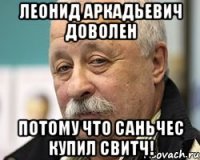 леонид аркадьевич доволен потому что саньчес купил свитч!