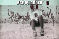 всё оч плохо 