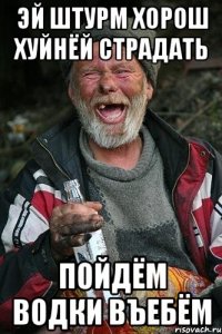 эй штурм хорош хуйнёй страдать пойдём водки въебём
