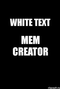 WHITE TEXT MEM CREATOR