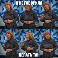 я не говорила делать так
