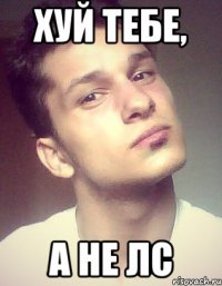 хуй тебе, а не лс