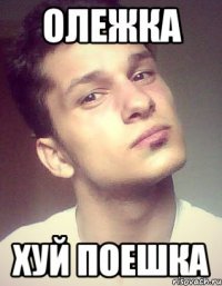 олежка хуй поешка