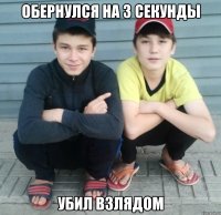 обернулся на 3 секунды убил взлядом