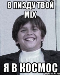 в пизду твой mix я в космос