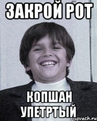 закрой рот копшан упетртый