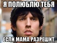 я полюблю тебя если мама разрешит