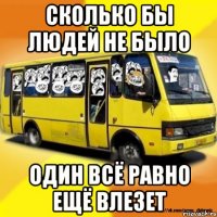 сколько бы людей не было один всё равно ещё влезет