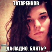 татаренков да ладно, блять?