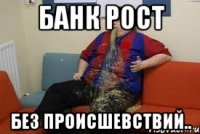 банк рост без происшевствий..