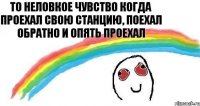 То неловкое чувство когда проехал свою станцию, поехал обратно и опять проехал