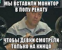 мы вставили монитор в попу ренату чтобы девки смотрели только на кинцо