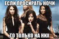если просирать ночи то только на них