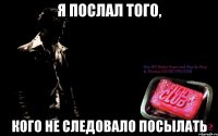 я послал того, кого не следовало посылать