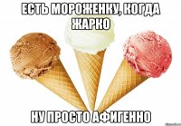 есть мороженку, когда жарко ну просто афигенно