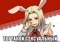  ты такой сексуальный
