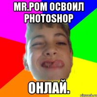 mr.pom освоил photoshop онлай.