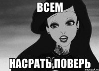 всем насрать,поверь