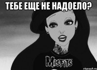 тебе еще не надоело? 