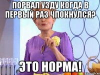 порвал узду когда в первый раз чпокнулся? это норма!