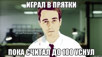 играл в прятки пока считал до 100 уснул