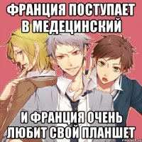 франция поступает в медецинский и франция очень любит свой планшет