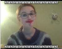 hawhahwahwhawhwahawhawhawha hawhahwahwhawhwahawhawhawha